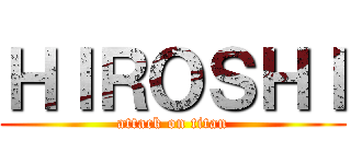 ＨＩＲＯＳＨＩ (attack on titan)