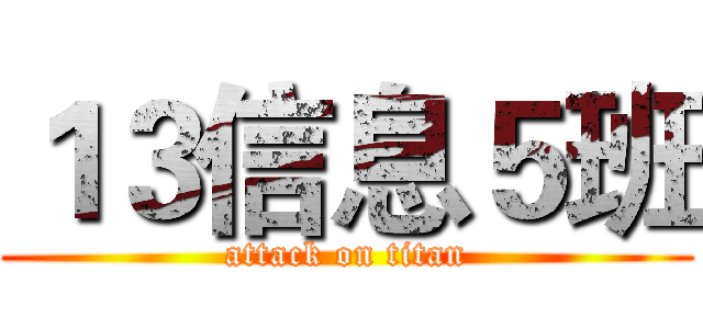 １３信息５班 (attack on titan)