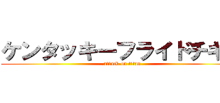 ケンタッキーフライドチキン (attack on titan)