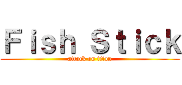 Ｆｉｓｈ Ｓｔｉｃｋ (attack on titan)