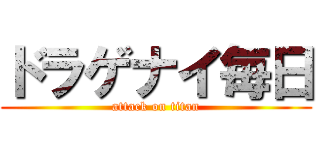 ドラゲナイ毎日 (attack on titan)