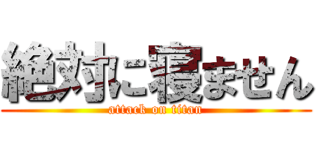 絶対に寝ません (attack on titan)