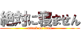 絶対に寝ません (attack on titan)