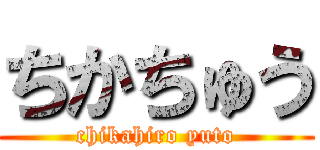 ちかちゅう (chikahiro yuto)