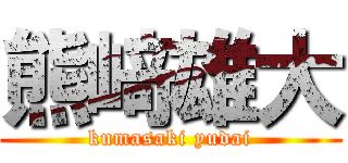 熊﨑雄大 (kumasaki yudai)