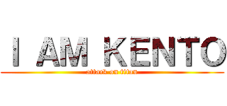 Ｉ ＡＭ ＫＥＮＴＯ (attack on titan)