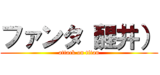 ファンタ（醒井） (attack on titan)