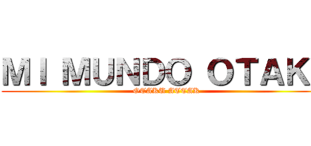 ＭＩ ＭＵＮＤＯ ＯＴＡＫＵ (OTAKU ATTAK)