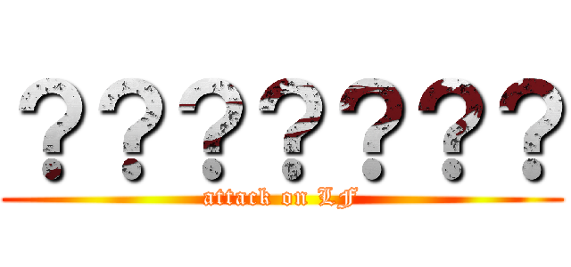 ？？？？？？？ (attack on LF)