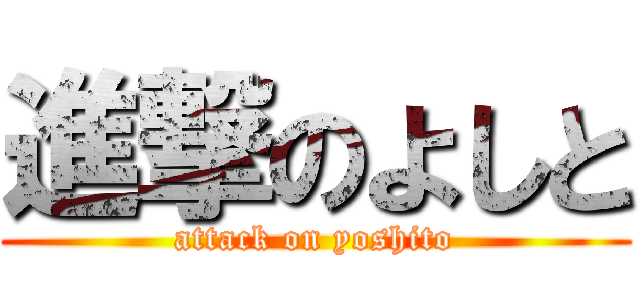 進撃のよしと (attack on yoshito)