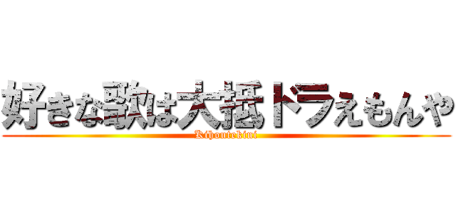 好きな歌は大抵ドラえもんや (Kihontekini)