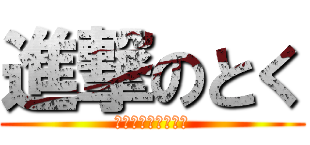 進撃のとく (うらららららららら)