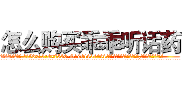怎么购买乖乖听话药 (怎么购买乖乖听话药【电.话156x1318x7580-Q1991936399鑫宏药业】我们做的是长期生意,靠的是老客户长期支持
参考消息网2月20日报道 韩媒称，“剩女多、离婚率高的城市，房价一定会上涨。”这是中国经济学家金岩石2016年12月参加在上海举行的房地产相关论坛时说的话。
)