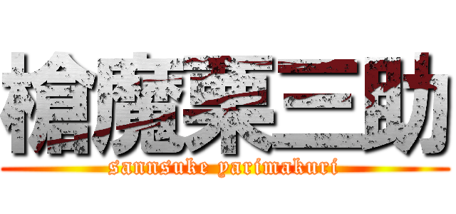槍魔栗三助 (sannsuke yarimakuri)