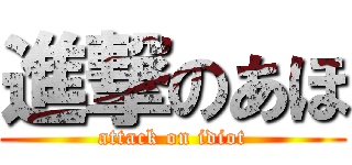 進撃のあほ (attack on idiot)