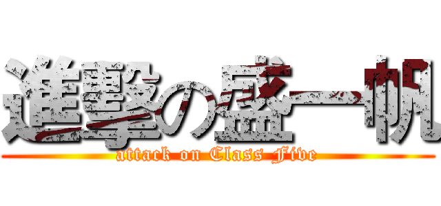 進擊の盛一帆 (attack on Class Five)