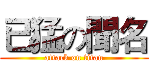 已猛の聞名 (attack on titan)