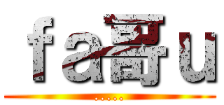 ｆａ哥ｕ (.....)