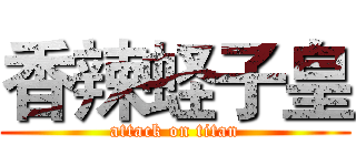 香辣蛏子皇 (attack on titan)