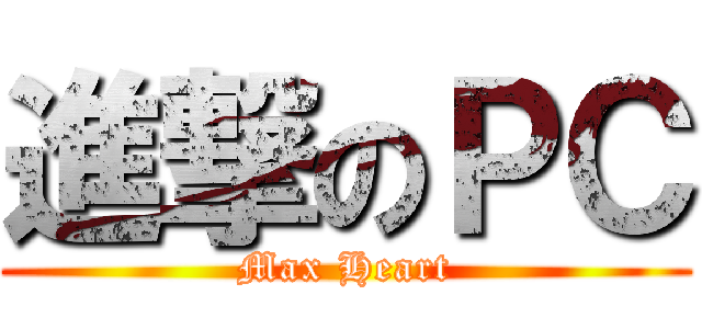 進撃のＰＣ (Max Heart)