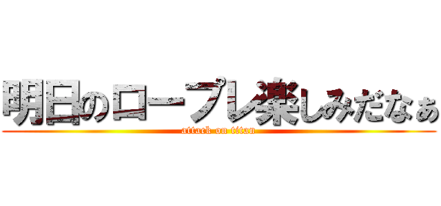 明日のロープレ楽しみだなぁ (attack on titan)