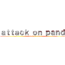 ａｔｔａｃｋ ｏｎ ｐａｎｄａ (attack on panda)