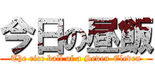 今日の昼飯 (The rice ball of a Seven-Eleven)