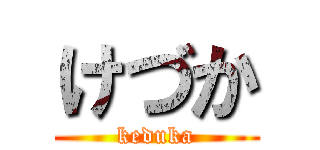 けづか (keduka)