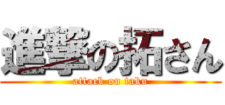進撃の拓さん (attack on taku)