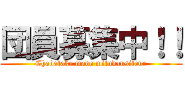 団員募集中！！ (Chabatake made mitudansitene)