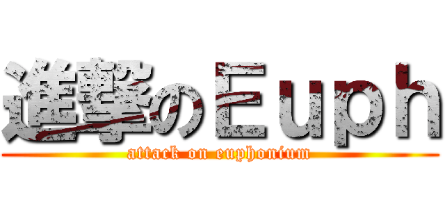 進撃のＥｕｐｈ (attack on euphonium)