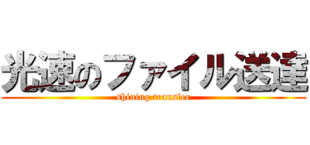 光速のファイル送達 (shining transfer)