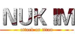 ＮＵＫＩＭ (attack on titan)