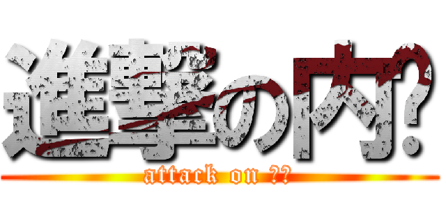 進撃の内裤 (attack on 胖次)