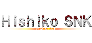 Ｈｉｓｈｉｋｏ ＳＮＫ (attack on titan)