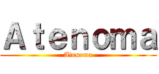 Ａｔｅｎｏｍａ (Atenoma)