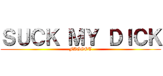 ＳＵＣＫ ＭＹ ＤＩＣＫ (FAGGOT)