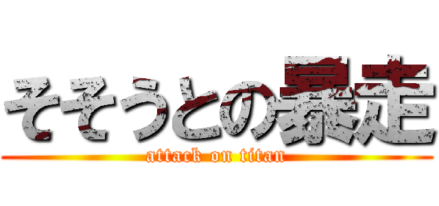 そそうとの暴走 (attack on titan)