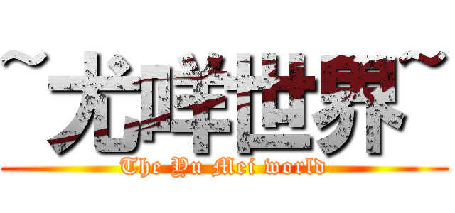 ~尤咩世界~ (The Yu Mei world)