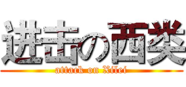 进击の西类 (attack on Xilei)