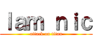 ｌａｍ ｎｉｃ (attack on titan)