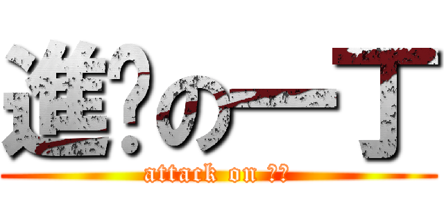 進擊の一丁 (attack on 一丁)