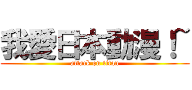 我愛日本動漫！~ (attack on titan)