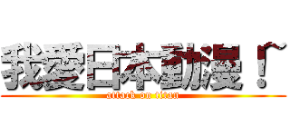 我愛日本動漫！~ (attack on titan)