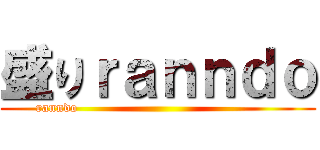 盛りｒａｎｎｄｏ (ranndo                                             )