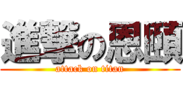 進撃の恩頤 (attack on titan)