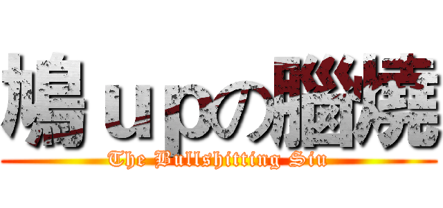 鳩ｕｐの腦燒 (The Bullshitting Siu)