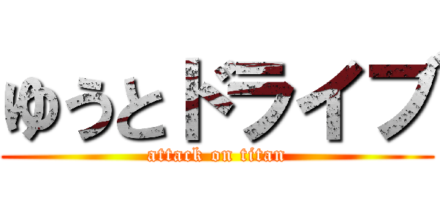 ゆうとドライブ (attack on titan)