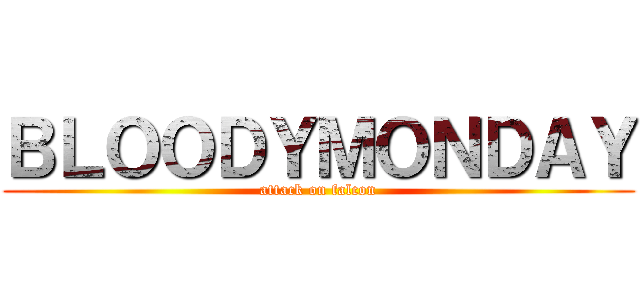 ＢＬＯＯＤＹＭＯＮＤＡＹ (attack on falcon)