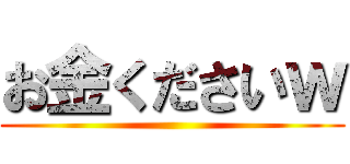 お金くださいｗ ()